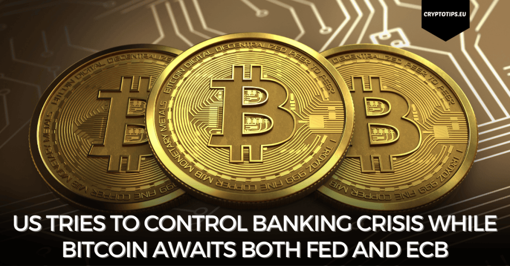 US tries to control banking crisis while Bitcoin awaits both Fed and ECB