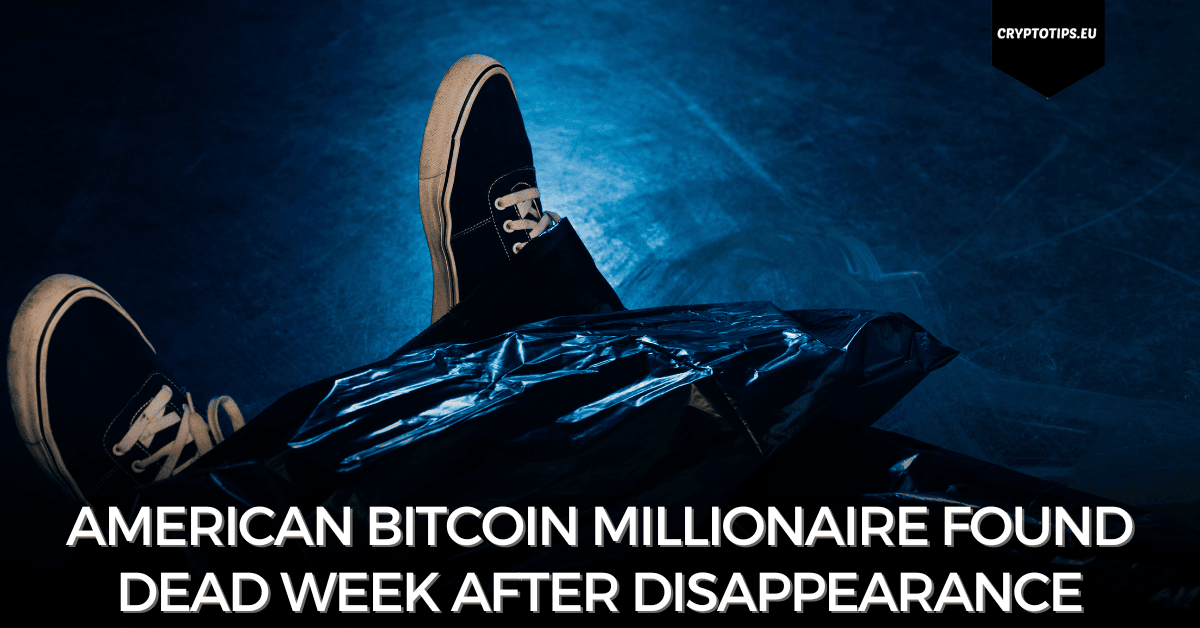 American Bitcoin Millionaire Found Dead Week After Disappearance