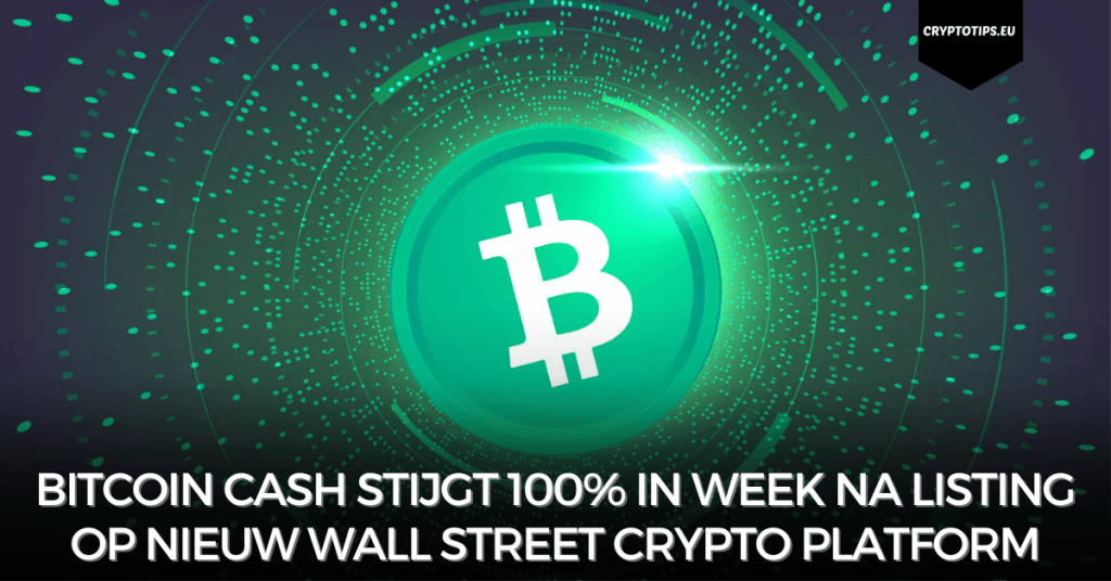 Bitcoin Cash stijgt 100% in week na listing op nieuw Wall Street crypto platform