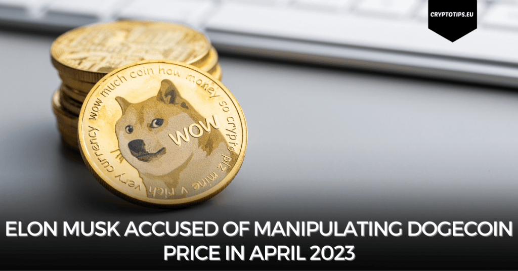 Elon Musk accused of manipulating Dogecoin price in April 2023