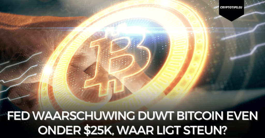 Fed waarschuwing duwt Bitcoin even onder $25k, waar ligt steun?