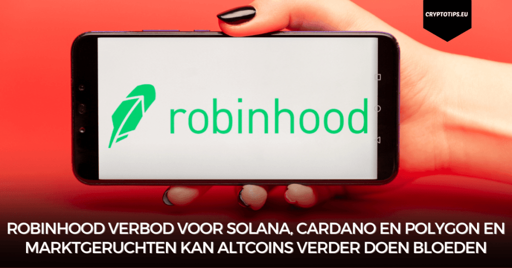 Robinhood verbod voor Solana, Cardano en Polygon en marktgeruchten kan altcoins verder doen bloeden