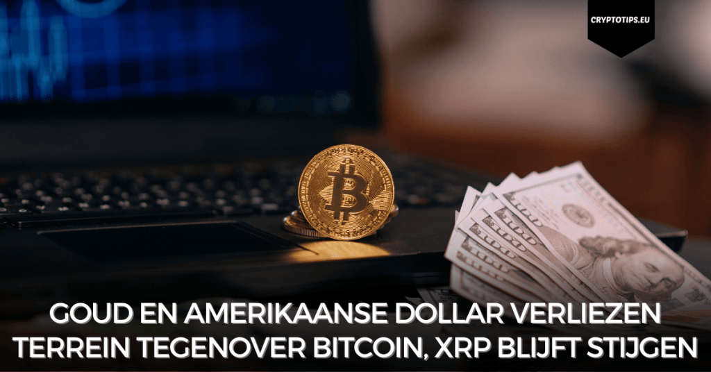 Goud en Amerikaanse dollar verliezen terrein tegenover Bitcoin, XRP blijft stijgen