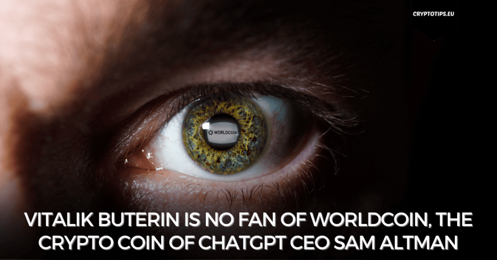 Vitalik Buterin is no fan of Worldcoin, the crypto coin of ChatGPT CEO Sam Altman