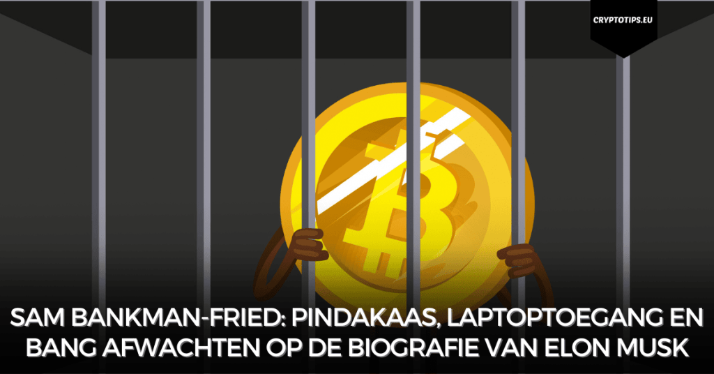 Sam Bankman-Fried: pindakaas, laptoptoegang en bang afwachten op de biografie van Elon Musk