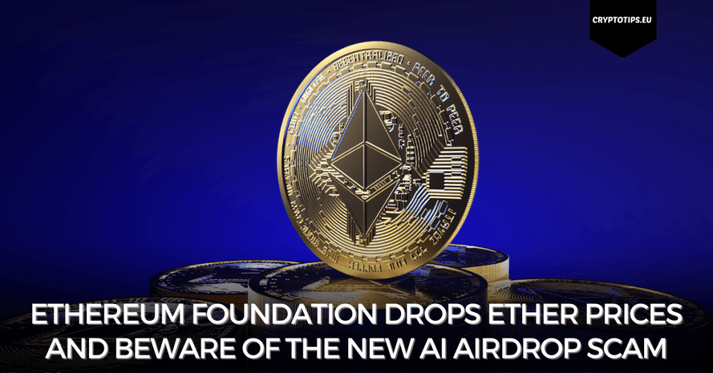 Ethereum Foundation drops Ether prices and beware of the new AI airdrop scam