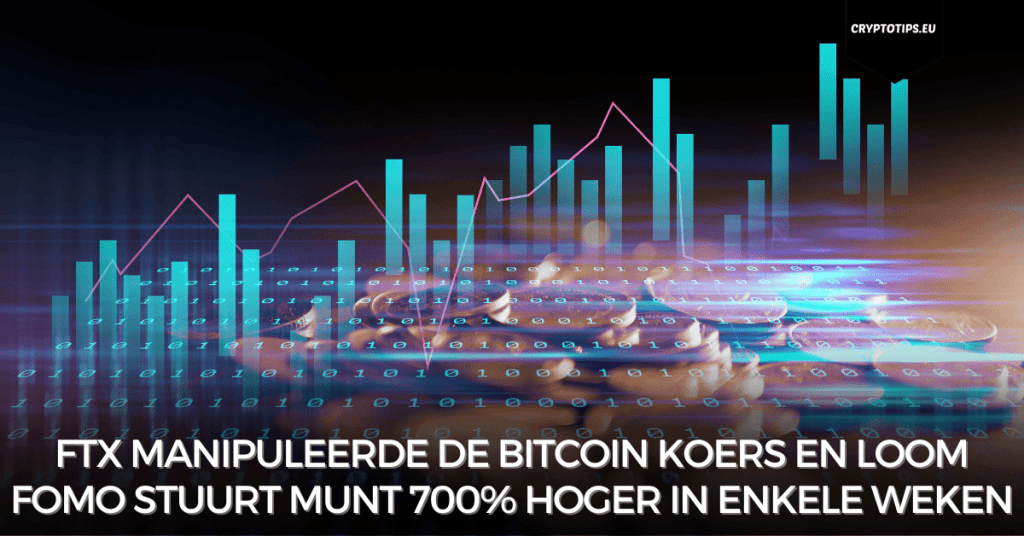 FTX manipuleerde de Bitcoin koers en Loom FOMO stuurt munt 700% hoger in enkele weken