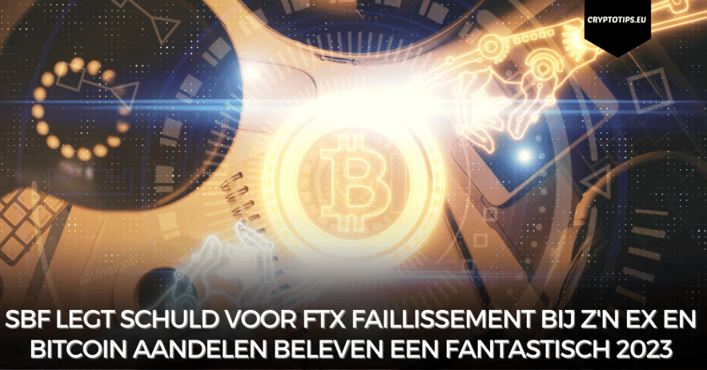 SBF legt schuld voor FTX faillissement bij z'n ex en Bitcoin aandelen beleven een fantastisch 2023