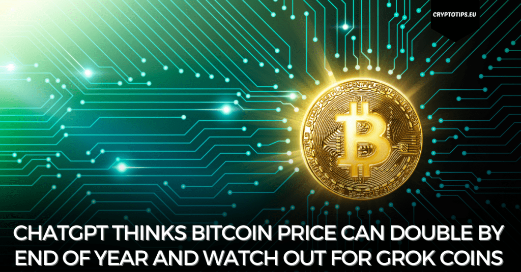 ChatGPT thinks Bitcoin price can double by end of year and watch out for Grok coins