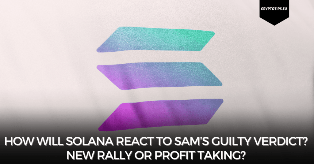 How will Solana react to Sam’s guilty verdict? New rally or profit taking?