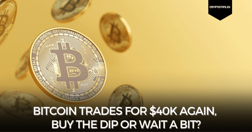 Bitcoin trades for $40k again, Buy the dip or wait a bit?