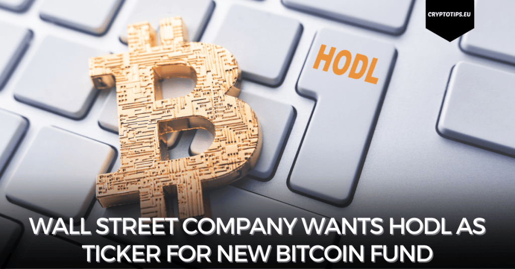 Wall Street company wants HODL as ticker for new Bitcoin fund