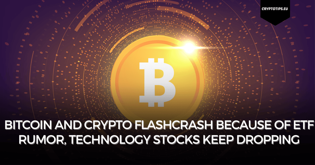 Bitcoin and crypto flashcrash because of ETF rumor, technology stocks